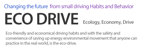 Changing the future  from small driving Habits and Behavior ECO DRIVE - Ecology, Economy, Drive - Eco-friendly and economical driving habits and with the safety and convenience of saving up energy environmental movement that anyone can practice in the real world, is the eco-drive.