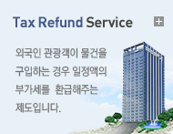 Tax Refund Service - 외국인 관광객이 물건을 구입하는 경우 일정액의 부가세를  환급해주는 제도입니다.