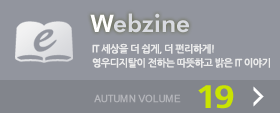 Webzine IT 세상을 더 쉽게, 더 편리하게! 영우디지탈이 전하는 따뜻하고 밝은 IT 이야기